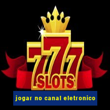 jogar no canal eletronico